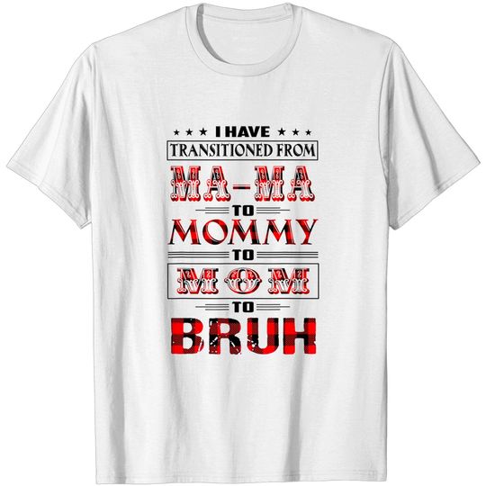 Discover I Have Transitioned from Mama to Mommy Mom Bruh Mothers Day Shirt
