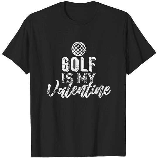 Discover Gift for Golf Fans - Golf is My Valentine - T-Shirt