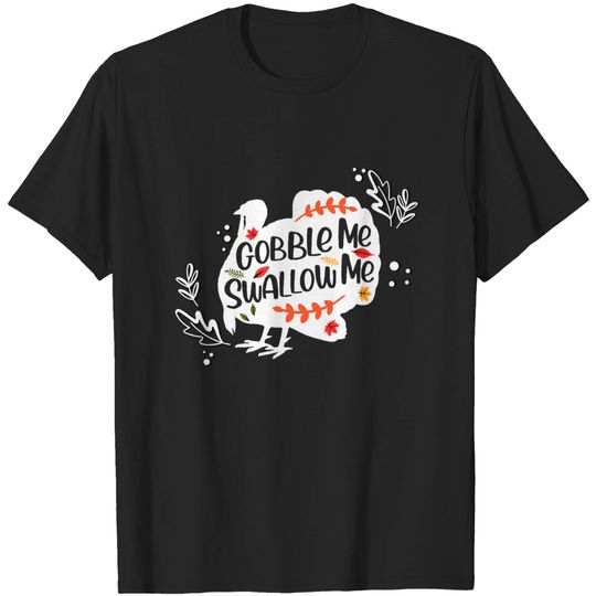 Discover Gobble Me Swallow Me Shirt Turkey Thanksgiving Day T-Shirt