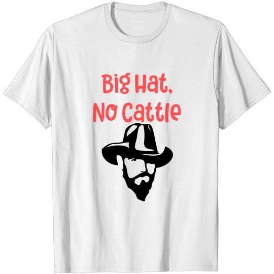 Discover Big Hat, No Cattle (funny cowboy) - Big Hat No Cattle Funny Cowboy - T-Shirt