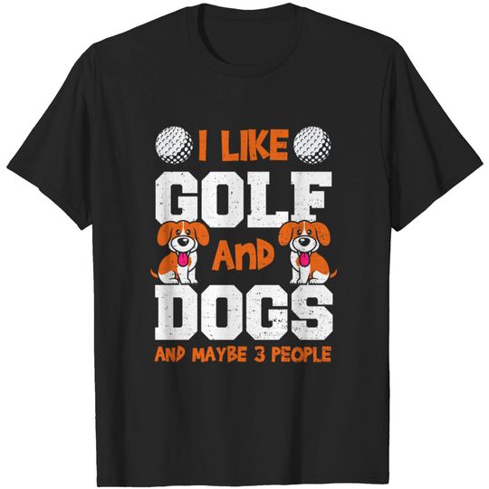 Discover I Like Golf And Dogs And Maybe 3 People - Golfing - T-Shirt