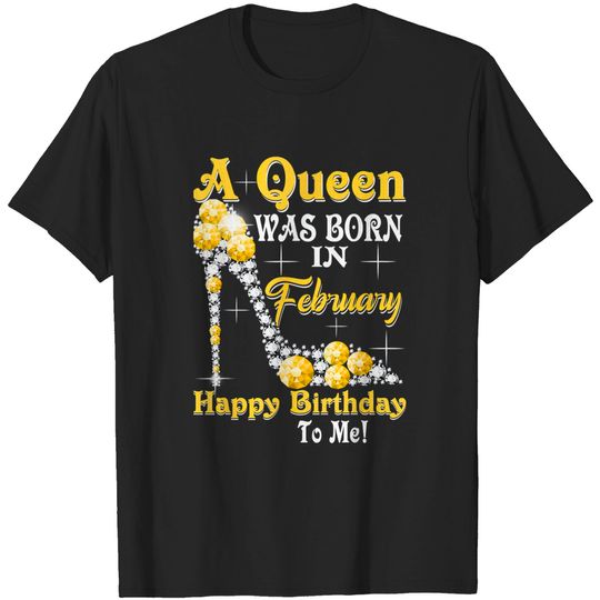 Discover A Queen Was Born In February Happy T-Shirt