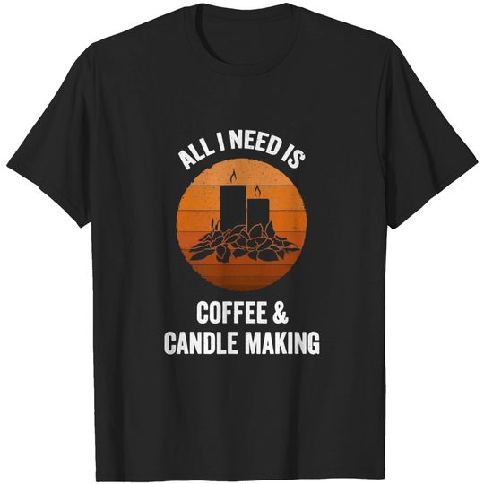 Discover All I Need Coffee & Candle Making T-Shirt