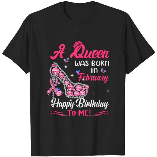 Discover A Queen Was Born In February Happy Birthday To Me High Heel T-Shirt