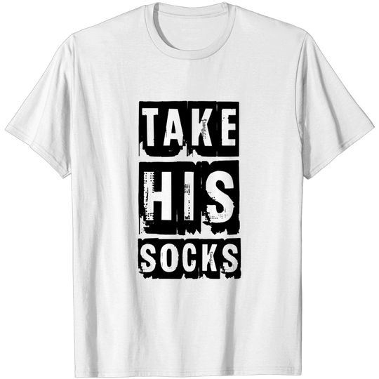 Discover Take His Socks - Take His Socks - T-Shirt