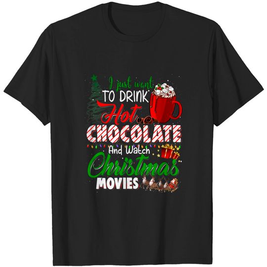 Discover I Just Want To Drink Hot Chocolate Watch Christmas Movies T-Shirt