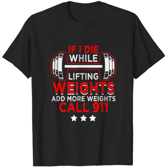 Discover 911 T-Shirt If I Die While Lifting Weights