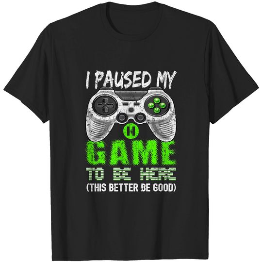 Discover I Paused My Game To Be Here T Shirt