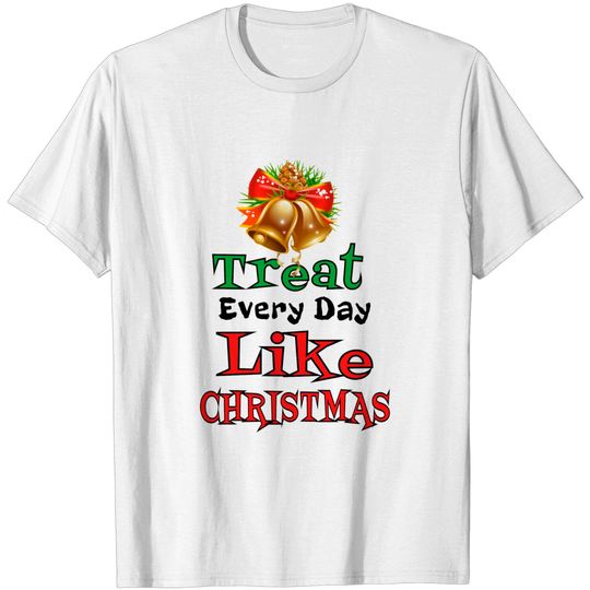 Discover Treat Every Day Like Christmas Cheerful Christmas Bell Tee - Ugly Holiday Sweater - T-Shirt