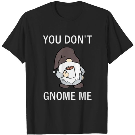 Discover You Don't Gnome Me, Funny, Sarcastic, Jokes, Family T-Shirt