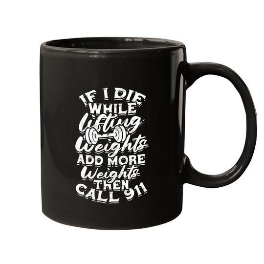Discover 911 Mugs If I Die While Lifting Weights Add More Weights - Muscles