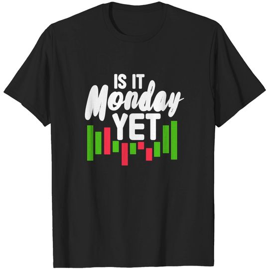 Discover Is It Monday Yet Stock Market Trading Investor Stock Trader - Is It Monday Yet - T-Shirt
