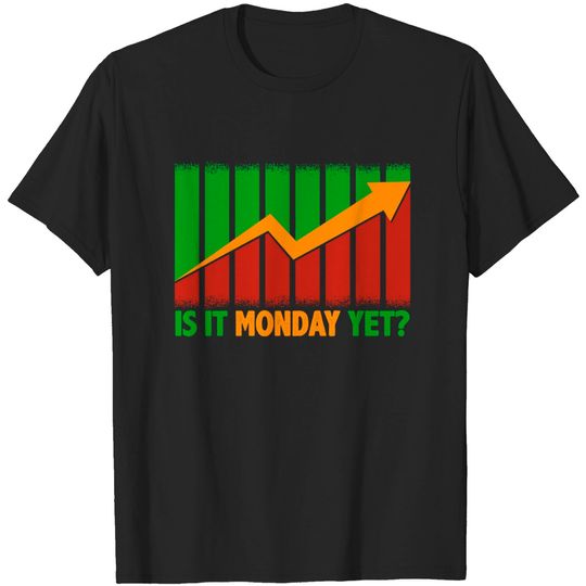 Discover Is It Monday Yet Funny Stock Market Trading - Is It Monday Yet - T-Shirt