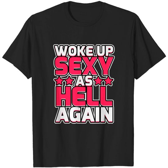 Discover Woke Up Sexy as Hell Again Quote Gift Sarcastic Outfit T Shirt