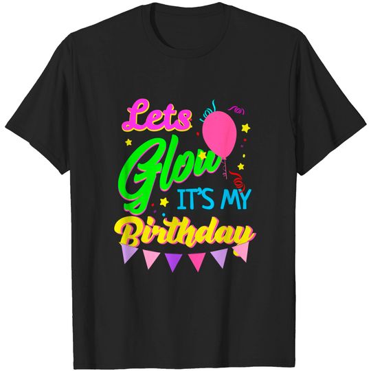 Discover Let's Glow It's My Birthday Funny Party T-Shirt