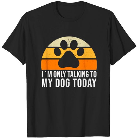 Discover I'm Only Talking To My Dog Today Funny Dog Lover Saying Paw T-Shirt