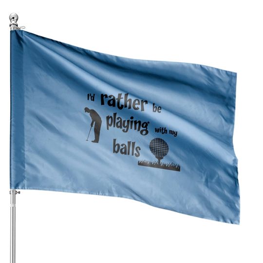 Discover I’d rather be playing with my balls - Funny Golf - House Flags