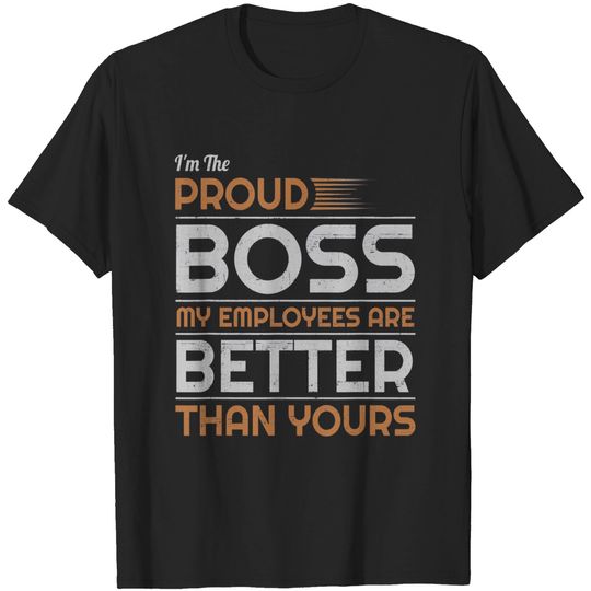 Discover Boss T-Shirt I'm The Proud Boss My Employees Are Better Than Yours