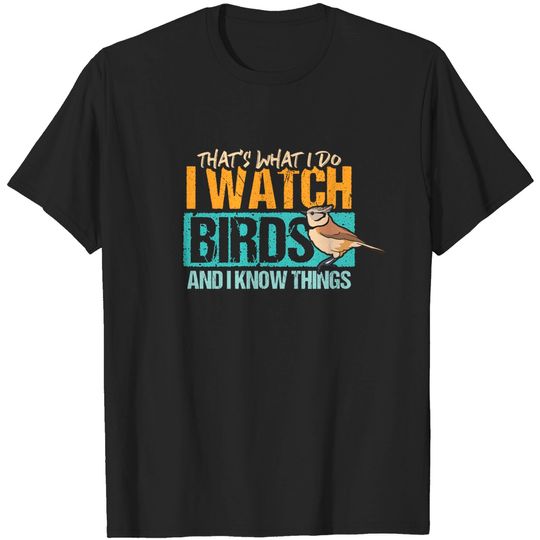 Discover That's What I Do I Watch Birds And I Know Things T-Shirt