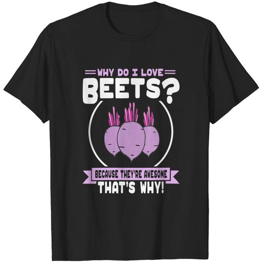 Discover Why Do I Love Beets - Awesome Beets T-shirt