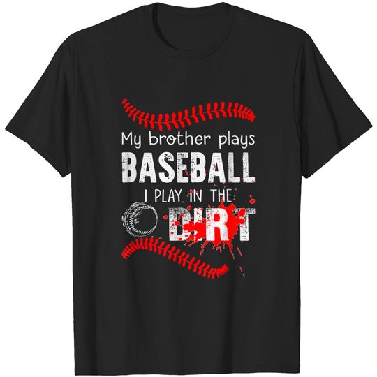 Discover Baseball Lover My Brother Plays Baseball I Play In The Dirt T-Shirt