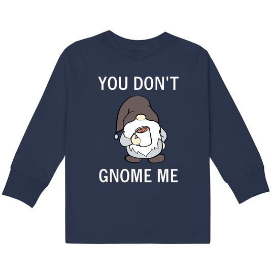 Discover You Don't Gnome Me, Funny, Sarcastic, Jokes, Family Kids Long Sleeve T-Shirts