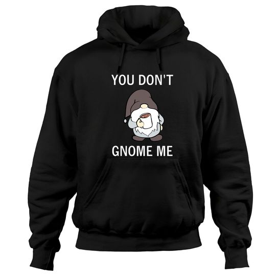 Discover You Don't Gnome Me, Funny, Sarcastic, Jokes, Family Hoodies