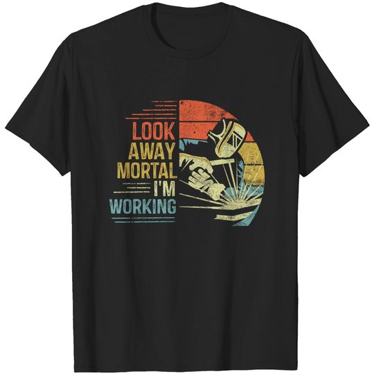 Discover Look Away Mortal I'm Working - Welding - T-Shirt