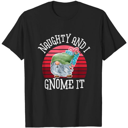 Discover Naughty and I Gnome It Garden Gnome T-Shirt