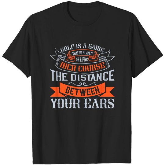 Discover Golf is a game that is played on a five-inch course – the distance between your ears - Golf - T-Shirt