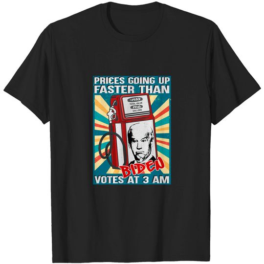 Discover Gas prices are going up faster than B.i.d.e.n votes at 3 am T-Shirt
