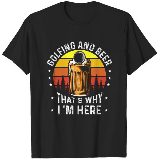 Discover Golf And Beer Thats Why Im Here - Golf - T-Shirt