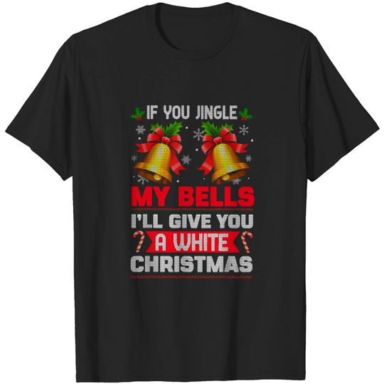 Discover If You Jingle My Bells I'll Give You a White Christmas 2021 T-Shirt