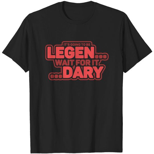 Discover LEGEN...wait for it...DARY - Legen Wait For It Dary - T-Shirt