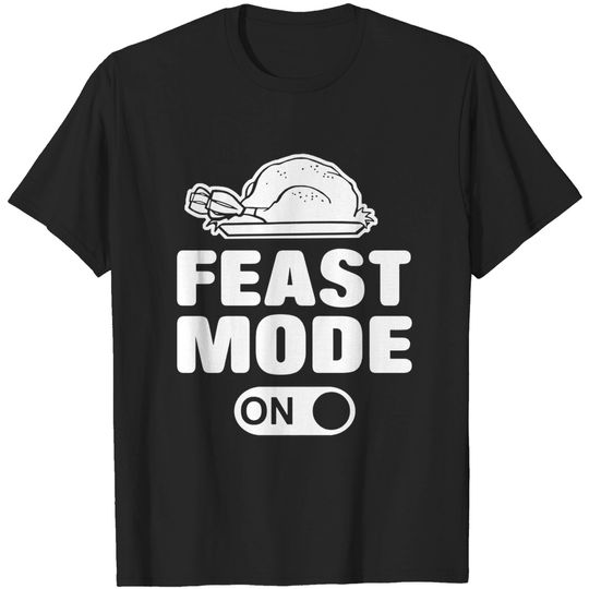 Discover Feast mode On - Thanksgiving Turkey - Thanksgiving Dinner - T-Shirt