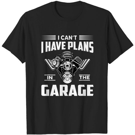 Discover I Cant I Have Plans In The Garage Mechanic Car T-Shirt