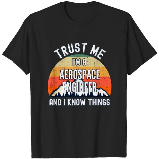 Discover Trust Me I'm a Aerospace Engineer And I Know Things T-Shirt