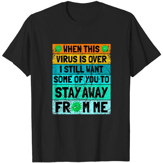 Discover When This Virus Is Over I Still Want Some Of You Stay Away T-Shirt