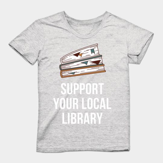 Discover Support your local library - Support Your Local Library - T-Shirt