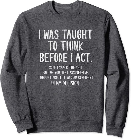 Discover I Was Taught To Think Before I Act Funny Sarcasm Sarcastic Sweatshirt