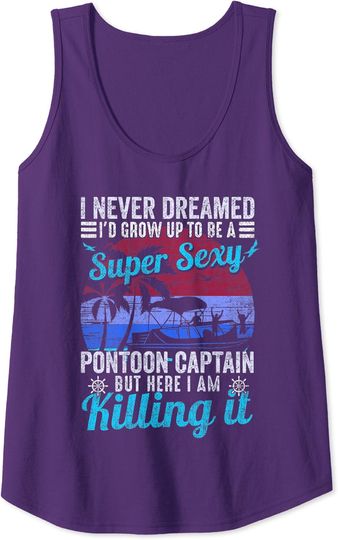 Discover I Never Dreamed I'd Grow Up A Super Sexy Pontoon Captain Tank Top