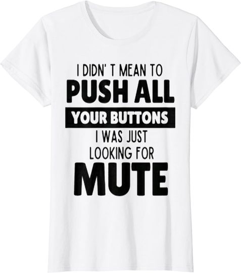 Discover I Didn't Mean to Push Your Buttons I was Looking for Mute T-Shirt