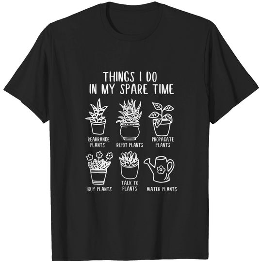 Discover Things I Do In My Spare Time Plant Funny Indoor Gardening T-Shirt