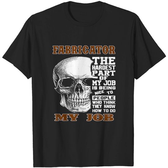 Discover Fabricator T Shirt The Hardest Part of My Job Fabricator