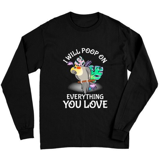 Discover I Will Poop On Everything You Love Bird Lover Cockatiel Long Sleeve T-Shirt