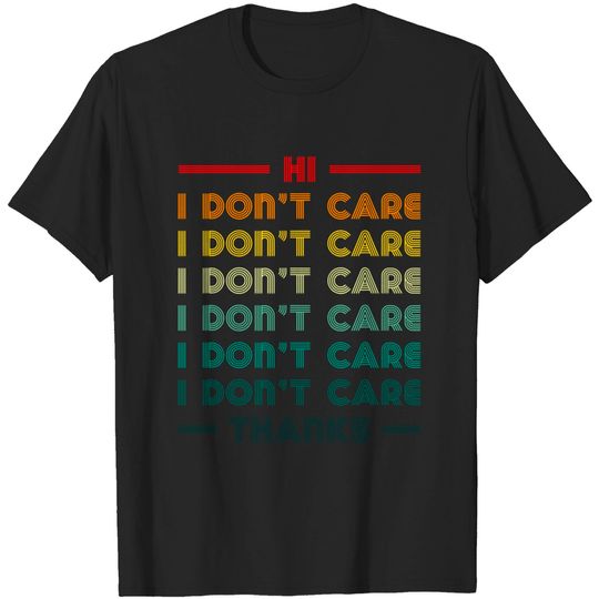 Discover Hi I Don't Care Thanks Sarcastic T-Shirt