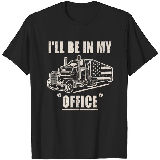 Discover I'll Be In My Office Truck Driver Trucker - Truck Driver - T-Shirt