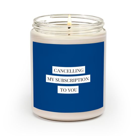 Discover cancelling my subscription to you - Cancelling My Subscription - Scented Candles
