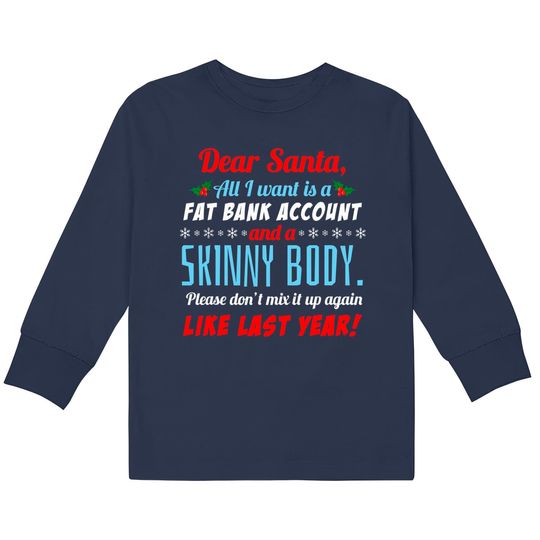 Discover Dear Santa I Want A Fat Bank Account and Skinny Body Kids Long Sleeve T-Shirts