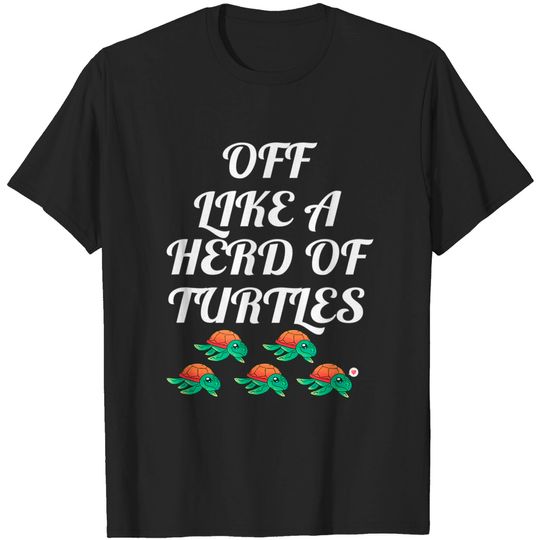 Discover Herd Of Turtles T-Shirt Off Like A Herd Of Turtles Fun for All